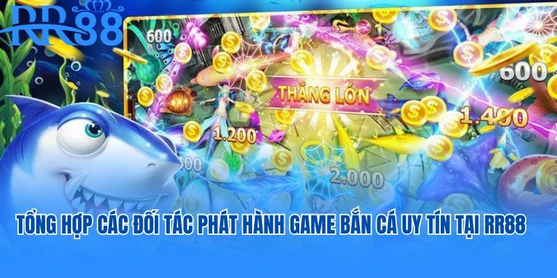 Tổng hợp các đối tác phát hành game bắn cá uy tín tại RR88