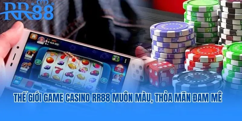 Thế giới game casino RR88 muôn màu, thỏa mãn đam mê