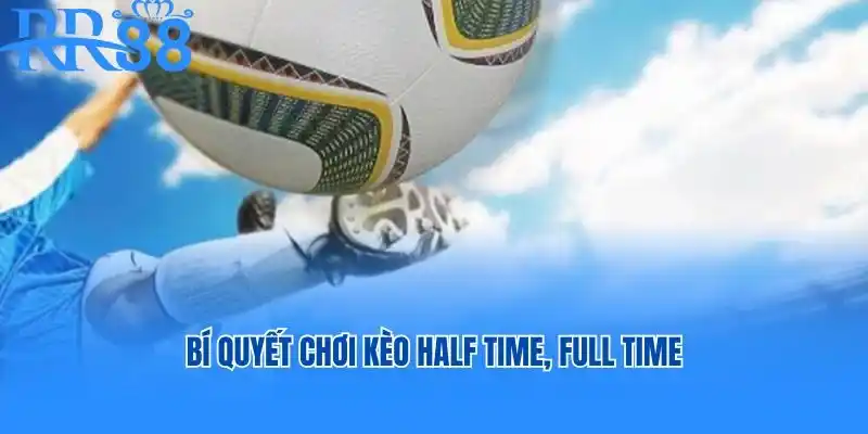 Bí quyết chơi kèo Half time, Full time