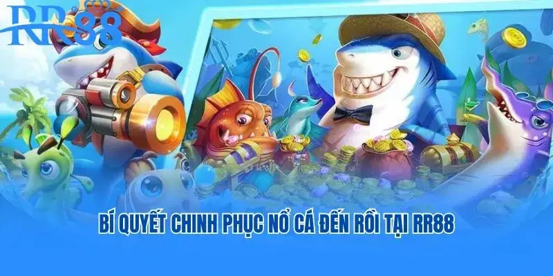 Bí quyết chinh phục Nổ Cá Đến Rồi tại RR88
