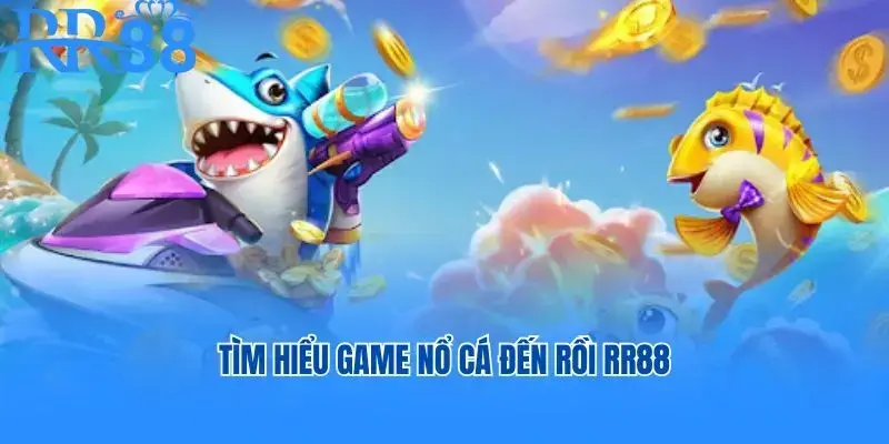 Tìm hiểu game Nổ Cá Đến Rồi RR88