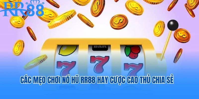 Các mẹo chơi nổ hũ RR88 hay cược cao thủ chia sẻ
