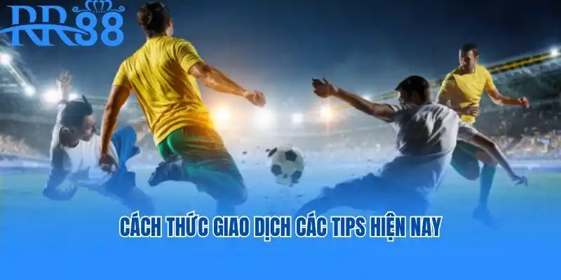 Cách thức giao dịch các tips hiện nay